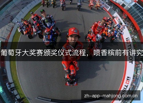 葡萄牙大奖赛颁奖仪式流程,喷香槟前有讲究 葡萄牙大奖赛颁奖仪式流程,喷香槟前有讲究