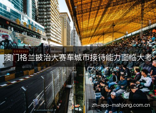 澳门格兰披治大赛车城市接待能力面临大考 澳门格兰披治大赛车城市接待能力面临大考